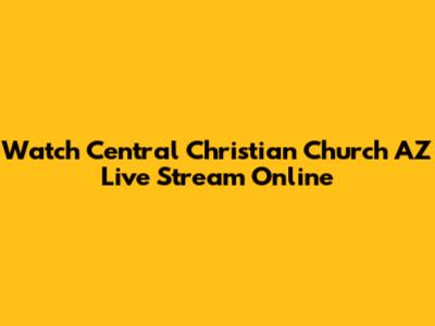 Watch Central Christian Church AZ Live Stream Online