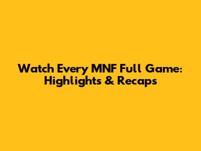 Watch Every MNF Full Game: Highlights & Recaps