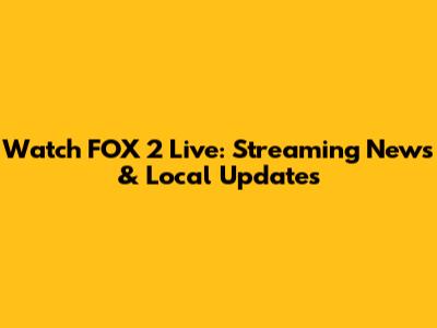 Watch FOX 2 Live: Streaming News & Local Updates