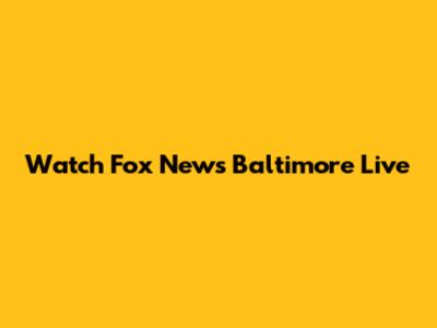 Watch Fox News Baltimore Live