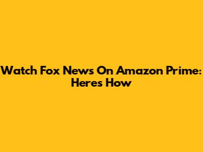 Watch Fox News On Amazon Prime: Here's How