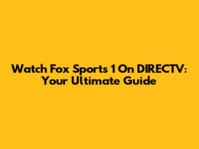 Watch Fox Sports 1 On DIRECTV: Your Ultimate Guide