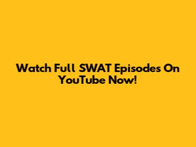 Watch Full SWAT Episodes On YouTube Now!