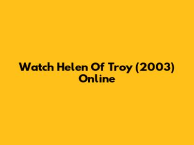 Watch Helen Of Troy (2003) Online