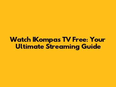 Watch IKompas TV Free: Your Ultimate Streaming Guide