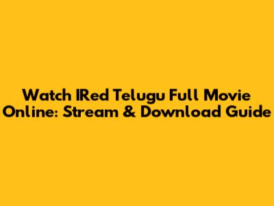 Watch IRed Telugu Full Movie Online: Stream & Download Guide