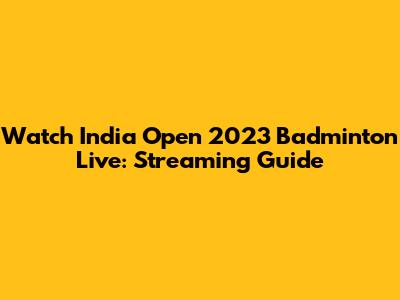 Watch India Open 2023 Badminton Live: Streaming Guide