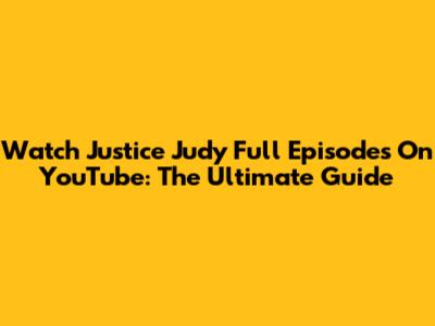 Watch Justice Judy Full Episodes On YouTube: The Ultimate Guide