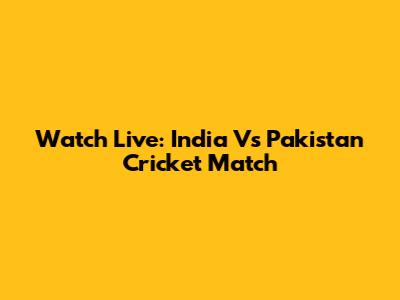 Watch Live: India Vs Pakistan Cricket Match