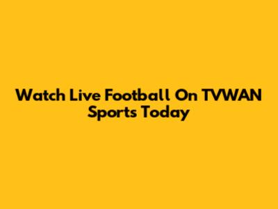 Watch Live Football On TVWAN Sports Today