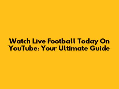 Watch Live Football Today On YouTube: Your Ultimate Guide
