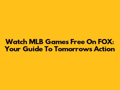 Watch MLB Games Free On FOX: Your Guide To Tomorrow's Action