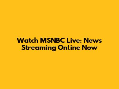 Watch MSNBC Live: News Streaming Online Now