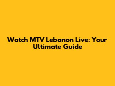 Watch MTV Lebanon Live: Your Ultimate Guide