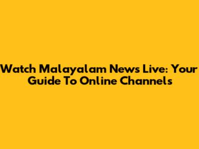 Watch Malayalam News Live: Your Guide To Online Channels