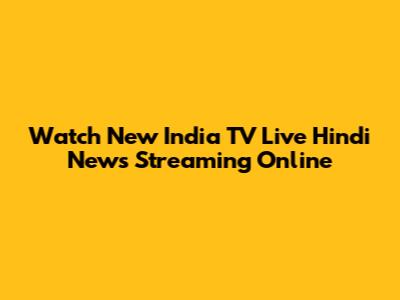 Watch New India TV Live Hindi News Streaming Online