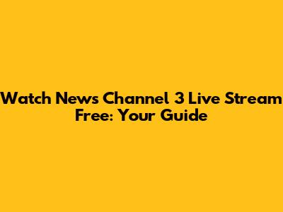 Watch News Channel 3 Live Stream Free: Your Guide