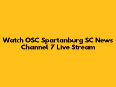Watch OSC Spartanburg SC News Channel 7 Live Stream