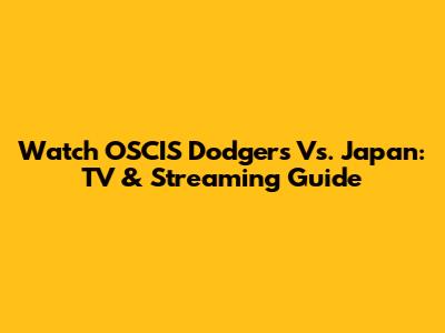 Watch OSCIS Dodgers Vs. Japan: TV & Streaming Guide