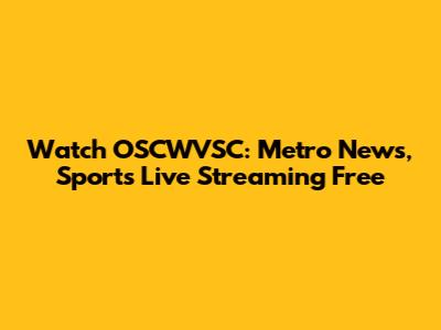 Watch OSCWVSC: Metro News, Sports Live Streaming Free