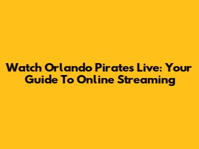 Watch Orlando Pirates Live: Your Guide To Online Streaming