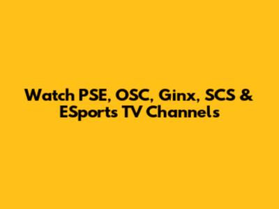 Watch PSE, OSC, Ginx, SCS & ESports TV Channels