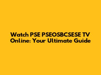 Watch PSE PSEOSBCSESE TV Online: Your Ultimate Guide