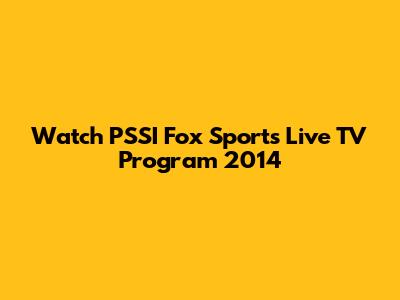 Watch PSSI Fox Sports Live TV Program 2014