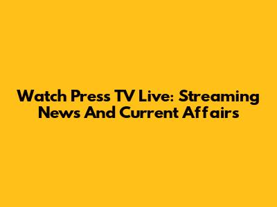 Watch Press TV Live: Streaming News And Current Affairs