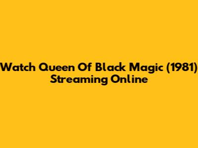 Watch Queen Of Black Magic (1981) Streaming Online