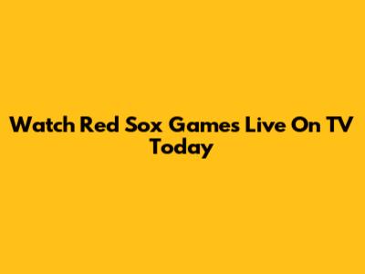 Watch Red Sox Games Live On TV Today