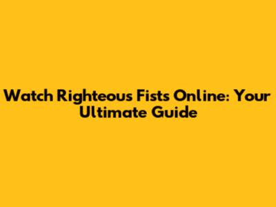 Watch Righteous Fists Online: Your Ultimate Guide