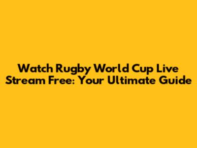 Watch Rugby World Cup Live Stream Free: Your Ultimate Guide