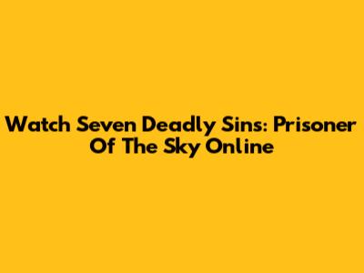 Watch Seven Deadly Sins: Prisoner Of The Sky Online