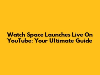 Watch Space Launches Live On YouTube: Your Ultimate Guide