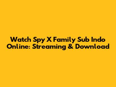 Watch Spy X Family Sub Indo Online: Streaming & Download