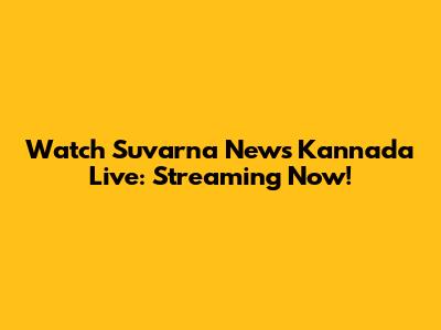 Watch Suvarna News Kannada Live: Streaming Now!