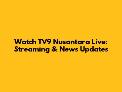 Watch TV9 Nusantara Live: Streaming & News Updates