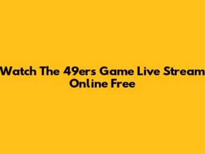 Watch The 49ers Game Live Stream Online Free