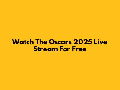 Watch The Oscars 2025 Live Stream For Free