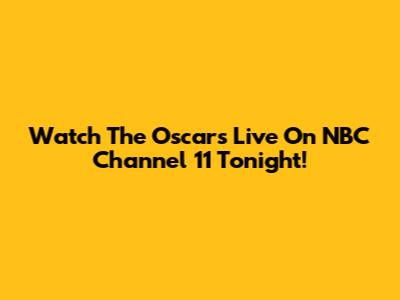 Watch The Oscars Live On NBC Channel 11 Tonight!