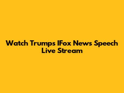Watch Trump's IFox News Speech Live Stream