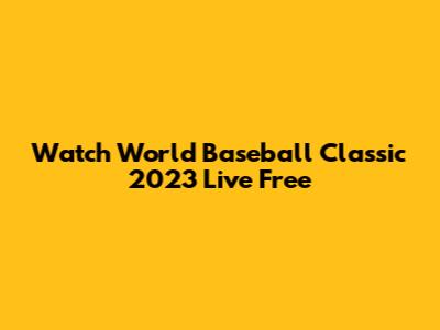 Watch World Baseball Classic 2023 Live Free