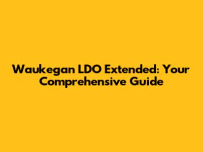 Waukegan LDO Extended: Your Comprehensive Guide