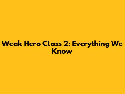 Weak Hero Class 2: Everything We Know