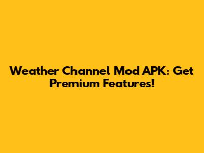 Weather Channel Mod APK: Get Premium Features!