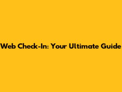 Web Check-In: Your Ultimate Guide