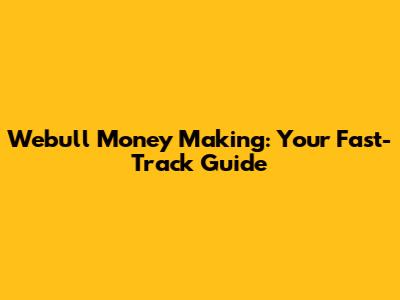 Webull Money Making: Your Fast-Track Guide