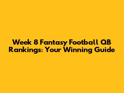 Week 8 Fantasy Football QB Rankings: Your Winning Guide