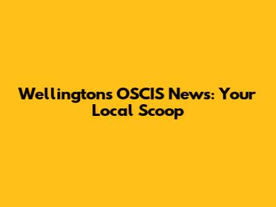 Wellington's OSCIS News: Your Local Scoop
